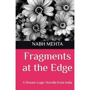 Mehta, Nabh Sanjay Fragments at the Edge: A Dream-Logic Novella from India Mehta, Nabh Sanjay Fragments at the Edge: A Dream-Logic Novella from India