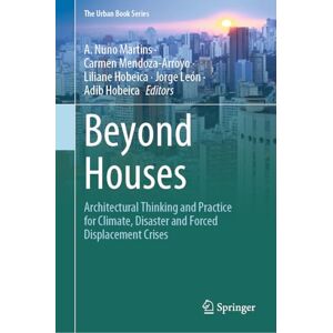 Beyond Houses: Architectural Thinking and Practice for Climate, Disaster and Forced Displacement Crises (The Urban Book Series) Beyond Houses: Architectural Thinking and Practice for Climate, Disaster and Forced Displacement Crises (The Urban Book Series)