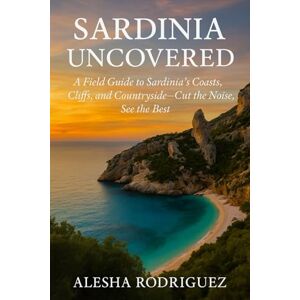 Rodriguez SARDINIA UNCOVERED: A Field Guide to Sardinia’s Coasts, Cliffs, and Countryside—Cut the Noise, See the Best Rodriguez SARDINIA UNCOVERED: A Field Guide to Sardinia’s Coasts, Cliffs, and Countryside—Cut the Noise, See the Best