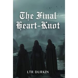 Durkin, LTR The Final Heart-Knot: A Fantasy Conclusion of Unspoken Spells and the Ultimate Sacrifice. (The Sisters of The True Knot) Durkin, LTR The Final Heart-Knot: A Fantasy Conclusion of Unspoken Spells and the Ultimate Sacrifice. (The Sisters of The True Knot)