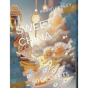 BIERLEY, INGRID SWEET CHINA: 50 DESSERTS BIERLEY, INGRID SWEET CHINA: 50 DESSERTS