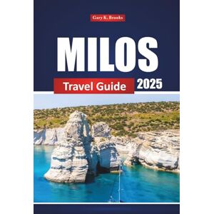 Brooks, Gary K. Milos Travel Guide 2025: Discover Hidden Gems, Top Beaches, Must-Visit Spots, and Local Experiences for the Perfect Vacation on a Greek Island Brooks, Gary K. Milos Travel Guide 2025: Discover Hidden Gems, Top Beaches, Must-Visit Spots, and Local Experiences for the Perfect Vacation on a Greek Island