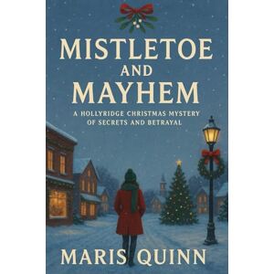 Quinn, Maris Mistletoe and Mayhem: A Hollyridge Christmas Mystery of Secrets and Betrayal Quinn, Maris Mistletoe and Mayhem: A Hollyridge Christmas Mystery of Secrets and Betrayal