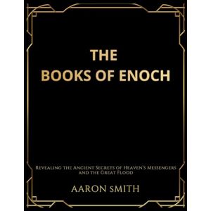Smith, Aaron The Books of Enoch: Revealing the Ancient Secrets of Heaven's Messengers and the Great Flood Smith, Aaron The Books of Enoch: Revealing the Ancient Secrets of Heaven's Messengers and the Great Flood