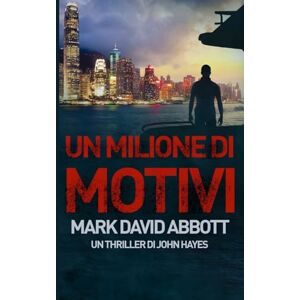 Abbott, Mark David Un Milione di Motivi: Un Thriller di John Hayes #2 Abbott, Mark David Un Milione di Motivi: Un Thriller di John Hayes #2