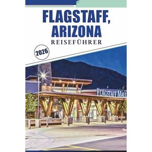 Brey, David K. FLAGSTAFF, ARIZONA REISEFÜHRER 2026: Erkunden Sie die Mountain City im Norden Arizonas, Nationalparks, Wanderwege, Geschichte, Nachtleben und das Erbe der Route 66 Brey, David K. FLAGSTAFF, ARIZONA REISEFÜHRER 2026: Erkunden Sie die Mountain City im Norden Arizonas, Nationalparks, Wanderwege, Geschichte, Nachtleben und das Erbe der Route 66