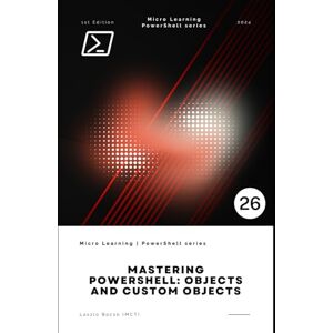 Bocso, Laszlo Mastering PowerShell: Objects and Custom Objects (Micro Learning PowerShell) Bocso, Laszlo Mastering PowerShell: Objects and Custom Objects (Micro Learning PowerShell)