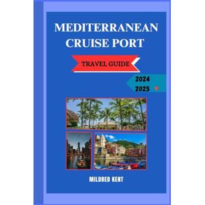 Kent, Mildred MEDITERRANEAN CRUISE PORTS TRAVEL GUIDE: A Comprehensive Pocket Friendly Handbook: Discover the Wonders of the City, Highlighting Top Destinations, ... Cuisine,..Accommodations…(TOUR EXPERIENCE) Kent, Mildred MEDITERRANEAN CRUISE PORTS TRAVEL GUIDE: A Comprehensive Pocket Friendly Handbook: Discover the Wonders of the City, Highlighting Top Destinations, ... Cuisine,..Accommodations…(TOUR EXPERIENCE)