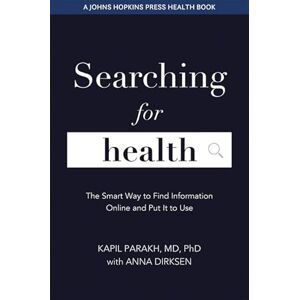 Parakh, Kapil Searching for Health: The Smart Way to Find Information Online and Put It to Use (A Johns Hopkins Press Health Book) Parakh, Kapil Searching for Health: The Smart Way to Find Information Online and Put It to Use (A Johns Hopkins Press Health Book)