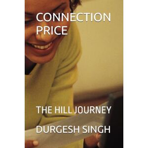 SINGH, DURGESH CONNECTION PRICE: THE HILL JOURNEY SINGH, DURGESH CONNECTION PRICE: THE HILL JOURNEY