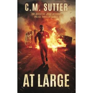 Sutter, C.M. At Large: A Captivating Revenge Thriller (The Detective Jesse McCord Police Thriller Series) Sutter, C.M. At Large: A Captivating Revenge Thriller (The Detective Jesse McCord Police Thriller Series)