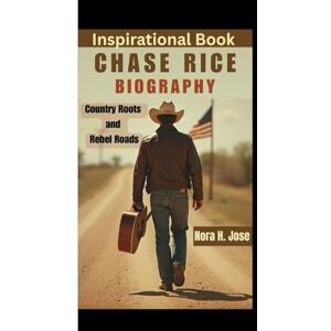 H. Jose, Nora CHASE RICE BIOGRAPHY: Country Roots and Rebel Roads (Inspirational Book) H. Jose, Nora CHASE RICE BIOGRAPHY: Country Roots and Rebel Roads (Inspirational Book)