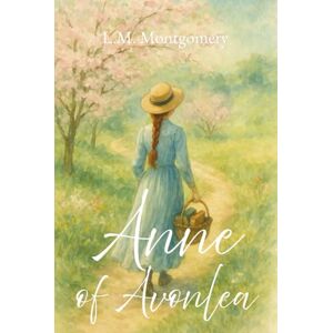 Montgomery, L.M. Anne of Avonlea: Book Two of the Anne of Green Gables Series Montgomery, L.M. Anne of Avonlea: Book Two of the Anne of Green Gables Series