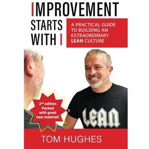 Hughes, Tom Improvement Starts With I: A practical guide to building an extraordinary lean culture Hughes, Tom Improvement Starts With I: A practical guide to building an extraordinary lean culture