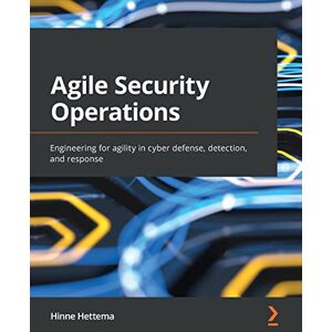 Hettema, Hinne Agile Security Operations: Engineering for agility in cyber defense, detection, and response Hettema, Hinne Agile Security Operations: Engineering for agility in cyber defense, detection, and response