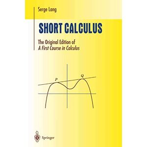 Lang, Serge Short Calculus: The Original Edition of “A First Course in Calculus” (Undergraduate Texts in Mathematics) Lang, Serge Short Calculus: The Original Edition of “A First Course in Calculus” (Undergraduate Texts in Mathematics)