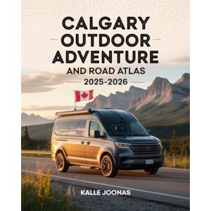 JOONAS, KALLE CALGARY OUTDOOR ADVENTURE AND ROAD ATLAS 2025- 2026: EXPLORE NATURE TRAILS, PARKS, AND SCENIC DRIVES WITH THIS LOCAL TRAVEL GUIDE JOONAS, KALLE CALGARY OUTDOOR ADVENTURE AND ROAD ATLAS 2025- 2026: EXPLORE NATURE TRAILS, PARKS, AND SCENIC DRIVES WITH THIS LOCAL TRAVEL GUIDE