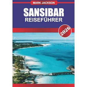 Jackson SANSIBAR REISEFÜHRER 2026: Erkunden Sie die Strände des Indischen Ozeans, historische Märkte und Sultanspaläste in Ostafrika Jackson SANSIBAR REISEFÜHRER 2026: Erkunden Sie die Strände des Indischen Ozeans, historische Märkte und Sultanspaläste in Ostafrika
