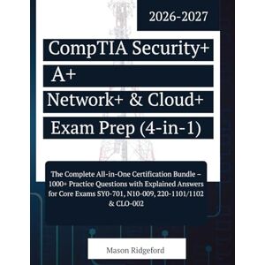 Ridgeford, Mason CompTIA Security+, A+, Network+ & Cloud+ Exam Prep (4-in-1) 2026-2027: All-in-One Certification Bundle, 1K+ Practice Questions, Explained Answers, Core Exams SY0-701, N10-009, 220-1101/1102 & CLO-002 Ridgeford, Mason CompTIA Security+, A+, Network+ & Cloud+ Exam Prep (4-in-1) 2026-2027: All-in-One Certification Bundle, 1K+ Practice Questions, Explained Answers, Core Exams SY0-701, N10-009, 220-1101/1102 & CLO-002