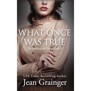 Grainger, Jean What Once was True: The Robinswood Series Book 1 (The Robinswood Story) Grainger, Jean What Once was True: The Robinswood Series Book 1 (The Robinswood Story)