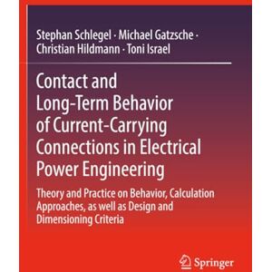 Schlegel, Stephan Contact and Long-Term Behavior of Current-Carrying Connections in Electrical Power Engineering: Theory and Practice on Behavior, Calculation Approaches, as well as Design and Dimensioning Criteria Schlegel, Stephan Contact and Long-Term Behavior of Current-Carrying Connections in Electrical Power Engineering: Theory and Practice on Behavior, Calculation Approaches, as well as Design and Dimensioning Criteria