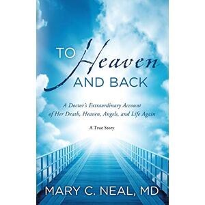 Mary C Neal To Heaven and Back: A Doctor's Extraordinary Account of Her Death, Heaven, Angels, and Life Again Mary C Neal To Heaven and Back: A Doctor's Extraordinary Account of Her Death, Heaven, Angels, and Life Again