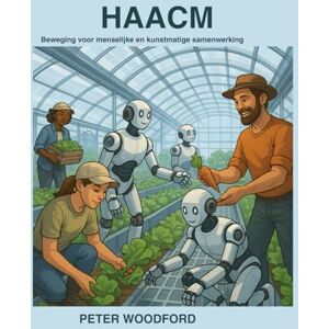 Woodford, Peter HAACM: Beweging voor menselijke en kunstmatige samenwerking Woodford, Peter HAACM: Beweging voor menselijke en kunstmatige samenwerking