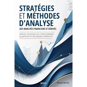 Wattiez, Nicolas Stratégies et méthodes d'analyse des marchés financiers et dérivés: Manuel technique de l'investissement quantitatif et des modèles prédictifs Wattiez, Nicolas Stratégies et méthodes d'analyse des marchés financiers et dérivés: Manuel technique de l'investissement quantitatif et des modèles prédictifs