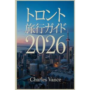CHARLES VANCE トロント旅行ガイド 2026: カナダの心を旅する:トロントの文化、名所、美食、ナイトライフ、そしてワールドカップの魅力を完全網羅 CHARLES VANCE トロント旅行ガイド 2026: カナダの心を旅する:トロントの文化、名所、美食、ナイトライフ、そしてワールドカップの魅力を完全網羅