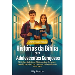 Bruno, Lily Histórias da Bíblia para Adolescentes Corajosos: 52 Lições de Estudo Bíblico sobre Coragem, Identidade e Fé para Superar os Desafios da Vida Real (Brazilian Edition) Bruno, Lily Histórias da Bíblia para Adolescentes Corajosos: 52 Lições de Estudo Bíblico sobre Coragem, Identidade e Fé para Superar os Desafios da Vida Real (Brazilian Edition)