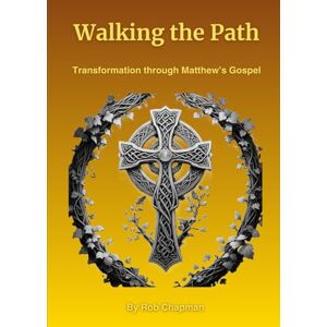Chapman, Rob Walking the Path: Transformation Through Mathew's Gospel Chapman, Rob Walking the Path: Transformation Through Mathew's Gospel