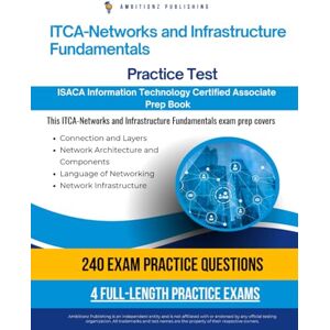 Publishing, Ambitionz ISACA ITCA- Networks and Infrastructure Fundamentals Practice Test: Master The ISACA ITCA-Networks And Infrastructure Fundamentals Exam With 240 Realistic Questions, 4 Practice Exams, And Study Tips Publishing, Ambitionz ISACA ITCA- Networks and Infrastructure Fundamentals Practice Test: Master The ISACA ITCA-Networks And Infrastructure Fundamentals Exam With 240 Realistic Questions, 4 Practice Exams, And Study Tips
