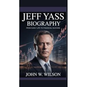 Wilson JEFF YASS BIOGRAPHY: From Early Life to Financial Success Wilson JEFF YASS BIOGRAPHY: From Early Life to Financial Success