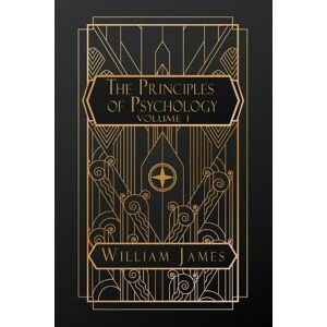 James, William The Principles of Psychology: Volume I James, William The Principles of Psychology: Volume I