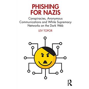 Topor, Lev Phishing for Nazis: Conspiracies, Anonymous Communications and White Supremacy Networks on the Dark Web Topor, Lev Phishing for Nazis: Conspiracies, Anonymous Communications and White Supremacy Networks on the Dark Web