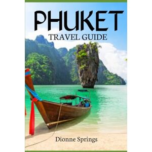 Springs, Dionne Phuket Travel Guide: Your Essential Handbook to Beaches, Culture, Cuisine and Adventure (Springs GoThere Travel Series) Springs, Dionne Phuket Travel Guide: Your Essential Handbook to Beaches, Culture, Cuisine and Adventure (Springs GoThere Travel Series)