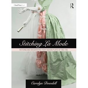 Dowdell, Carolyn Stitching La Mode: Patterns and Dressmaking from Fashion Plates of 1785-1795 Dowdell, Carolyn Stitching La Mode: Patterns and Dressmaking from Fashion Plates of 1785-1795
