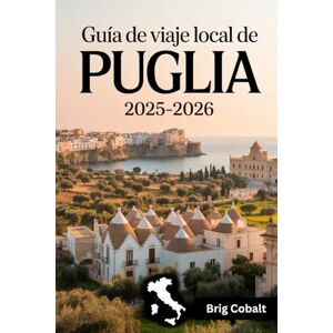 Cobalt, Brig Guía de viaje local de Puglia 2025-2026: Una guía de viaje del sur de Italia escrita por un nativo de Apulia que vive allí, con los trullis de ... de Lecce, el encanto encalado de Ostuni Cobalt, Brig Guía de viaje local de Puglia 2025-2026: Una guía de viaje del sur de Italia escrita por un nativo de Apulia que vive allí, con los trullis de ... de Lecce, el encanto encalado de Ostuni