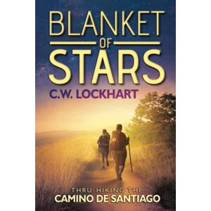Lockhart, C.W. Blanket of Stars: Thru-Hiking the Camino de Santiago: 1 (Travel & Adventure Memoir) Lockhart, C.W. Blanket of Stars: Thru-Hiking the Camino de Santiago: 1 (Travel & Adventure Memoir)
