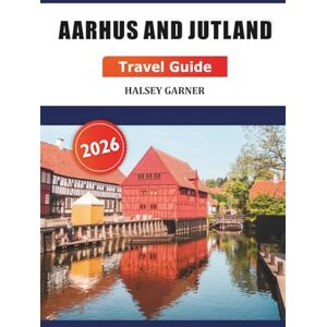 GARNER, HALSEY Aarhus and Jutland Travel Guide 2026: Discover Denmark Iconic Landmarks, Top Attractions, Hidden Gems, Nature, Culture, and Local Tips GARNER, HALSEY Aarhus and Jutland Travel Guide 2026: Discover Denmark Iconic Landmarks, Top Attractions, Hidden Gems, Nature, Culture, and Local Tips