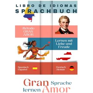 AMOR, GRAN SPRACHBUCH libro de idioma: Bilingüe / Zweisprachig Español/Alemán Spanisch/Deutsch: Sprachen mit Liebe und Freude lernen Aprender idiomas con amor y alegría AMOR, GRAN SPRACHBUCH libro de idioma: Bilingüe / Zweisprachig Español/Alemán Spanisch/Deutsch: Sprachen mit Liebe und Freude lernen Aprender idiomas con amor y alegría
