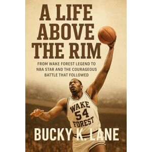 Lane, Bucky K Rodney Rogers: A Life Above the Rim: From Wake Forest Legend to NBA Star and the Courageous Battle That Followed Lane, Bucky K Rodney Rogers: A Life Above the Rim: From Wake Forest Legend to NBA Star and the Courageous Battle That Followed
