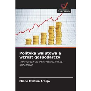 Araújo, Eliane Cristina Polityka walutowa a wzrost gospodarczy: Teorie i dowody dla krajów rozwijaj¿cych si¿ i wschodz¿cych Araújo, Eliane Cristina Polityka walutowa a wzrost gospodarczy: Teorie i dowody dla krajów rozwijaj¿cych si¿ i wschodz¿cych