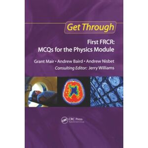 Mair, Grant Get Through First FRCR: MCQs for the Physics Module Mair, Grant Get Through First FRCR: MCQs for the Physics Module