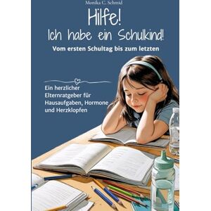 Schmid, Monika C. Hilfe! Ich habe ein Schulkind!: Vom ersten Schultag bis zum letzten Ein herzlicher Elternratgeber für Hausaufgaben, Hormone und Herzklopfen Schmid, Monika C. Hilfe! Ich habe ein Schulkind!: Vom ersten Schultag bis zum letzten Ein herzlicher Elternratgeber für Hausaufgaben, Hormone und Herzklopfen