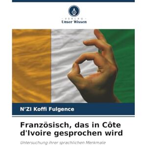Koffi Fulgence, N’ZI Französisch, das in Côte d'Ivoire gesprochen wird: Untersuchung ihrer sprachlichen Merkmale Koffi Fulgence, N’ZI Französisch, das in Côte d'Ivoire gesprochen wird: Untersuchung ihrer sprachlichen Merkmale