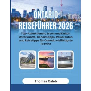 Caleb, Thomas Ontario Reiseführer 2026: Top-Attraktionen, Essen und Kultur, Unterkünfte, Geheimtipps, Reiserouten und Reisetipps für Canada vielfältigste Provinz Caleb, Thomas Ontario Reiseführer 2026: Top-Attraktionen, Essen und Kultur, Unterkünfte, Geheimtipps, Reiserouten und Reisetipps für Canada vielfältigste Provinz