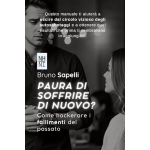 Sapelli, Bruno Paura Di Soffrire di nuovo?: Come hackerare i fallimenti del passato Sapelli, Bruno Paura Di Soffrire di nuovo?: Come hackerare i fallimenti del passato