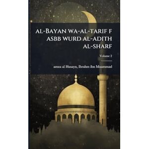 al-Bayan wa-al-tarif f asbb wurd al-adith al-sharf al-Bayan wa-al-tarif f asbb wurd al-adith al-sharf