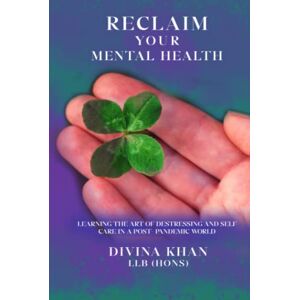 Khan, Divina Reclaim Your Mental Health: Learning the Art of Destressing and Self-care in a Post-pandemic World Khan, Divina Reclaim Your Mental Health: Learning the Art of Destressing and Self-care in a Post-pandemic World